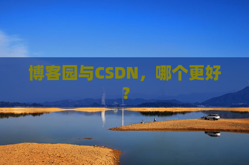 博客园与CSDN，哪个更好？